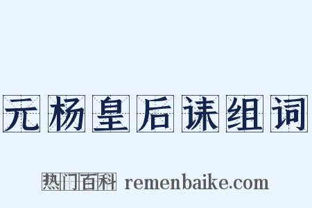 元杨皇后诔组词是什么意思的图片